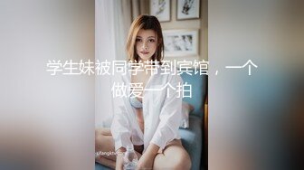 学生妹被同学带到宾馆，一个做爱一个拍