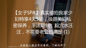 【女子SPA】真实偷拍良家少妇特享4天5场，极品美妇私密保养，手法娴熟，粉穴水汪汪，不需要老公也满足 (1)