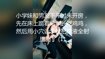 小学妹和男友下午过来开房，先在床上跪着给学长吃鸡鸡，然后用小穴让学长把精液全射里面了 (1)