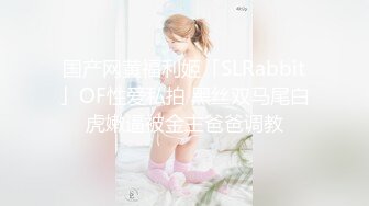 国产网黄福利姬「SLRabbit」OF性爱私拍 黑丝双马尾白虎嫩逼被金主爸爸调教