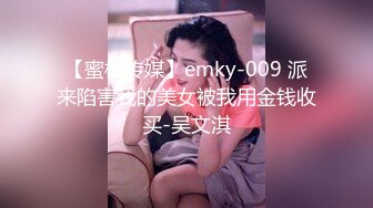 【蜜桃传媒】emky-009 派来陷害我的美女被我用金钱收买-吴文淇