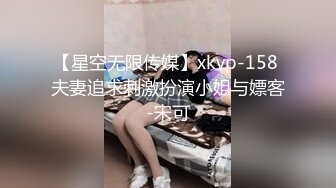 【星空无限传媒】xkvp-158 夫妻追求刺激扮演小姐与嫖客-宋可