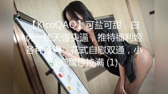 【KicoQAQ】可盐可甜，白虎一线天馒头逼，推特福利姬各种道具，花式自慰双通，小母狗属性拉满 (1)