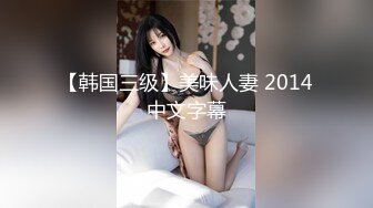 【韩国三级】美味人妻 2014中文字幕