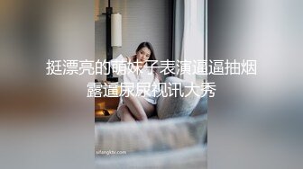 挺漂亮的萌妹子表演逼逼抽烟露逼尿尿视讯大秀