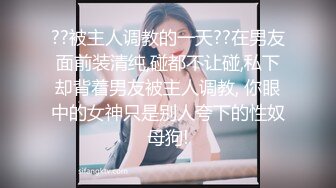 ??被主人调教的一天??在男友面前装清纯,碰都不让碰,私下却背着男友被主人调教, 你眼中的女神只是别人夸下的性奴母狗!