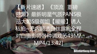 【新片速遞】 《顶流✅重磅✅资源》最新明星气质PANS极品大奶S级御姐【暖暖】诱人私拍~无内超透白丝露鲍全程对白摄影师各种调戏[649M/MP4/13:42]