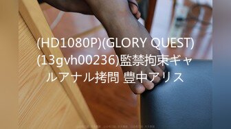 (HD1080P)(GLORY QUEST)(13gvh00236)監禁拘束ギャルアナル拷問 豊中アリス