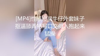 [MP4]性感短裙牛仔外套妹子抠逼舔弄特写口交侧入抱起来猛操