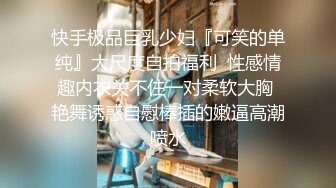 快手极品巨乳少妇『可笑的单纯』大尺度自拍福利  性感情趣内衣关不住一对柔软大胸 艳舞诱惑自慰棒插的嫩逼高潮喷水