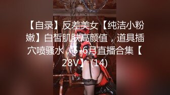 【自录】反差美女【纯洁小粉嫩】白皙肌肤高颜值，道具插穴喷骚水，5-6月直播合集【28V】 (14)