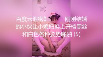 百度云泄密》☀️☀️刚刚结婚的小伙让小媳妇换上开档黑丝和白色各种姿势啪啪 (5)