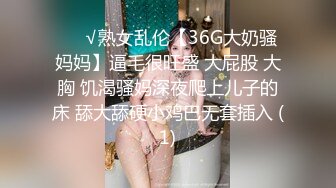 ❤️√熟女乱伦【36G大奶骚妈妈】逼毛很旺盛 大屁股 大胸 饥渴骚妈深夜爬上儿子的床 舔大舔硬小鸡巴无套插入 (1)