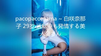 pacopacomama ~ 白咲奈那子 29岁 运転中も発情する美人奥さん