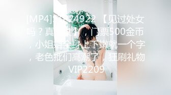 [MP4]STP24922 【见过处女吗？真处女】，门票500金币，小姐姐全身上下嫩就一个字，老色批们高潮了，狂刷礼物 VIP2209