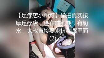 【足疗店小粉灯】偷拍真实按摩足疗店，还在哺乳期，有奶水，大叔直接要求挤到嘴里面 (2)