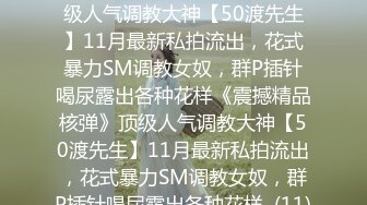 ★☆《震撼精品核弹》★☆顶级人气调教大神【50渡先生】11月最新私拍流出，花式暴力SM调教女奴，群P插针喝尿露出各种花样《震撼精品核弹》顶级人气调教大神【50渡先生】11月最新私拍流出，花式暴力SM调教女奴，群P插针喝尿露出各种花样  (11)