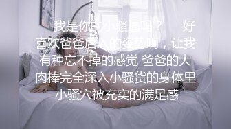 ❤️我是你的小骚逼吗？❤️好喜欢爸爸后入的姿势啊，让我有种忘不掉的感觉 爸爸的大肉棒完全深入小骚货的身体里 小骚穴被充实的满足感