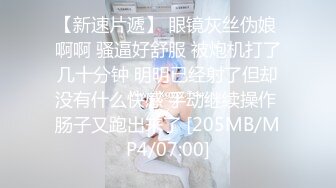 【新速片遞】 眼镜灰丝伪娘 啊啊 骚逼好舒服 被炮机打了几十分钟 明明已经射了但却没有什么快感 手动继续操作 肠子又跑出来了 [205MB/MP4/07:00]