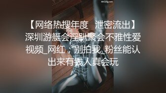 【网络热搜年度✿泄密流出】深圳游艇会淫趴聚会不雅性爱视频_网红；别拍我_粉丝能认出来有钱人真会玩