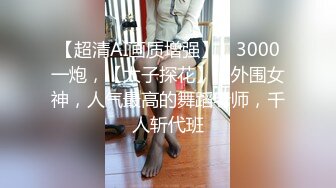 【超清AI画质增强】，3000一炮，【太子探花】，外围女神，人气最高的舞蹈老师，千人斩代班