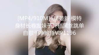 [MP4/910M]4/8最新 模特身材长卷发妹子开档黑丝跳单自慰干净鲍鱼VIP1196