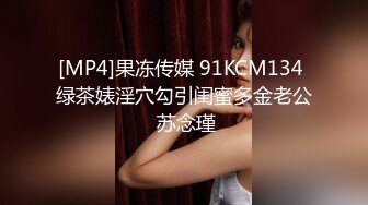 [MP4]果冻传媒 91KCM134 绿茶婊淫穴勾引闺蜜多金老公 苏念瑾