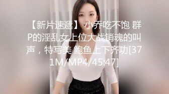 【新片速遞】 小乔吃不饱 群P的淫乱女上位大战销魂的叫声，特写美 鲍鱼上下齐功[371M/MP4/45:47]