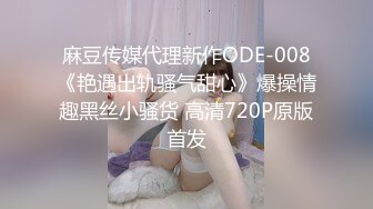 麻豆传媒代理新作ODE-008《艳遇出轨骚气甜心》爆操情趣黑丝小骚货 高清720P原版首发