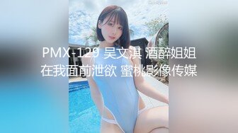 PMX-129 吴文淇 酒醉姐姐在我面前泄欲 蜜桃影像传媒