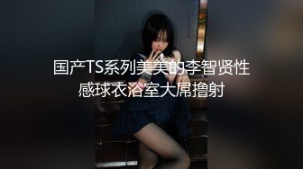 国产TS系列美美的李智贤性感球衣浴室大屌撸射