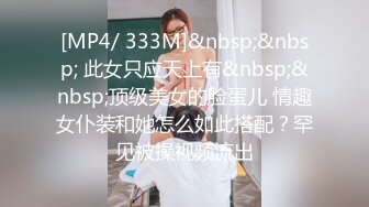 [MP4/ 333M]&nbsp;&nbsp; 此女只应天上有&nbsp;&nbsp;顶级美女的脸蛋儿 情趣女仆装和她怎么如此搭配？罕见被操视频流出