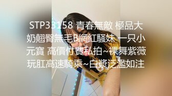 STP33158 青春無敵 極品大奶翹臀無毛B網紅騷妹 一只小元寶 高價付費私拍~裸舞紫薇玩肛高速騎乘~白漿泛濫如注