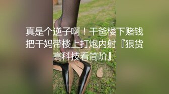 真是个逆子啊！干爸楼下赌钱把干妈带楼上打炮内射『狠货高科技看简阶』