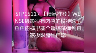 STP15117 【精品推荐】WENSE摄影很有肉感的模特妹子鱼鱼内裤里塞个遥控跳弹到宜家极限露出自慰