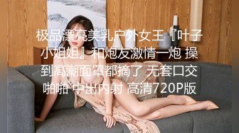 极品漂亮美乳户外女王『叶子小姐姐』和炮友激情一炮 操到高潮面罩都摘了 无套口交啪啪 中出内射 高清720P版