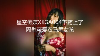 星空传媒XKGA004下药上了隔壁可爱双马尾女孩