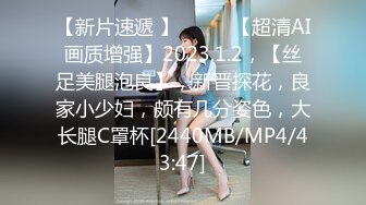 【新片速遞 】♈ ♈ ♈【超清AI画质增强】2023.1.2，【丝足美腿泡良】，新晋探花，良家小少妇，颇有几分姿色，大长腿C罩杯[2440MB/MP4/43:47]