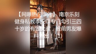 【网曝热门事件】 南京乐刻健身私教李安琪专门勾引三四十岁的有钱大叔，被前男友爆料流出！ (1)