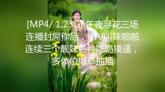 [MP4/ 1.23G] 午夜寻花三场连播封屌作品，KTV叫妹啪啪连续三个靓妹各种吃奶摸逼，多体位爆草抽插