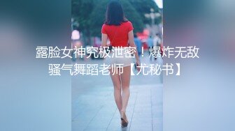 露脸女神究极泄密！爆炸无敌骚气舞蹈老师【尤秘书】