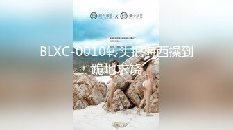 BLXC-0010转头把梅西操到跪地求饶