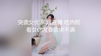 突袭女优家 跳骚舞 吃热狗  看女优发春欲求不满