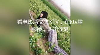 看电影后又去KTV，在ktv露脸操，叫声淫荡