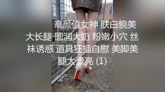 ❤️❤️高颜值女神 肤白貌美大长腿 圆润大奶 粉嫩小穴 丝袜诱惑 道具狂插自慰 美脚美腿太漂亮 (1)