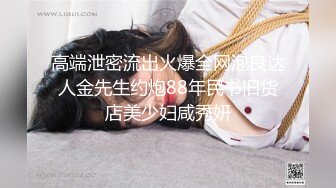 高端泄密流出火爆全网泡良达人金先生约炮88年民书旧货店美少妇咸秀妍