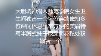 大胆坑神潜入师范学院女生卫生间独占一个坑位连续偸拍多位课间休息出来方便的美眉特写半蹲式妹子尿尿菊花私处粉嫩赞一个