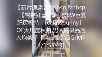 【新片速遞】&nbsp;&nbsp;✨【臀控狂喜】韩国BBW巨乳肥尻模特「realassbunny」OF大尺度私拍 男人的极品后入炮架子【第三弹】[5G/MP4/1:55:49]