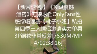 【新片速遞 】《顶级震撼㊙️泄密》万狼求档OnlyFans性感绿帽淫妻【桃子小妞】私拍第四季三人情侣邀请实力单男3P调教非常反差[7530M/MP4/02:38:16]