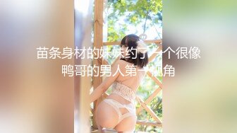 苗条身材的妹妹约了一个很像鸭哥的男人第一视角